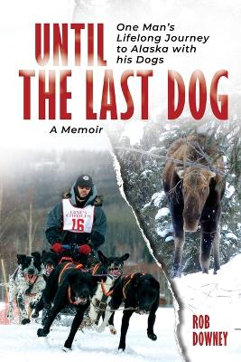 Until The Last Dog: One Man's Lifelong Journey to Alaska with His Dogs book