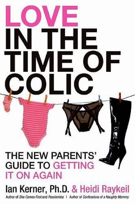 Love in the Time of Colic: The New Parents' Guide to Getting it on Again by Ian Kerner