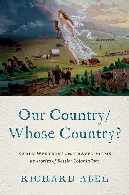 Our Country/Whose Country?: Early Westerns and Travel Films as Stories of Settler Colonialism by Richard Abel