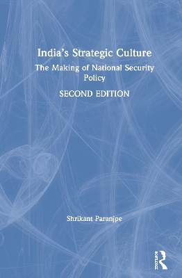 India’s Strategic Culture: The Making of National Security Policy by Shrikant Paranjpe