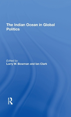 The Indian Ocean In Global Politics by Larry W. Bowman