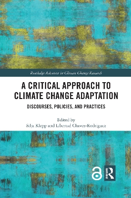 A A Critical Approach to Climate Change Adaptation: Discourses, Policies and Practices by Silja Klepp