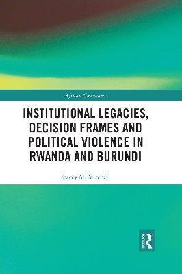 Institutional Legacies, Decision Frames and Political Violence in Rwanda and Burundi book