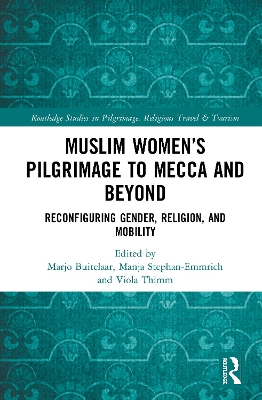 Muslim Women’s Pilgrimage to Mecca and Beyond: Reconfiguring Gender, Religion, and Mobility by Marjo Buitelaar