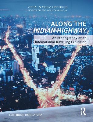 Along the Indian Highway: An Ethnography of an International Travelling Exhibition by Cathrine Bublatzky