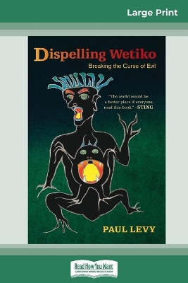 Dispelling Wetiko: Breaking the Curse of Evil (16pt Large Print Edition) by Paul Levy