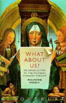 What About Us?: An Open Letter to the Mothers Feminism Forgot by Maureen Freely