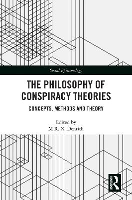 The Philosophy of Conspiracy Theories: Concepts, Methods and Theory by M R. X. Dentith