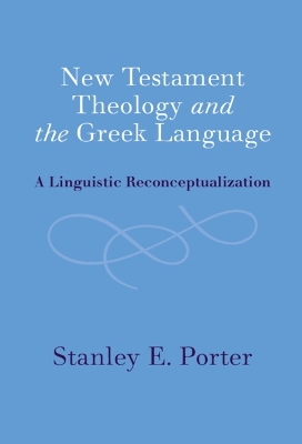 New Testament Theology and the Greek Language: A Linguistic Reconceptualization book