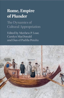 Rome, Empire of Plunder: The Dynamics of Cultural Appropriation by Matthew P. Loar