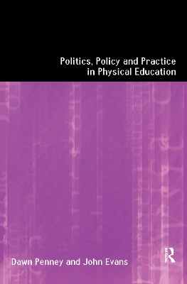 Politics, Policy and Practice in Physical Education by John Evans