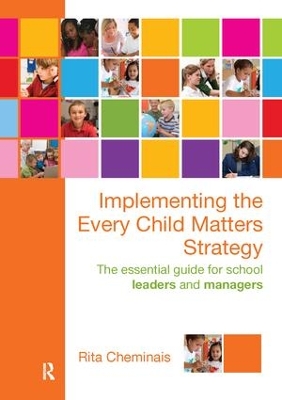 Implementing the Every Child Matters Strategy: The Essential Guide for School Leaders and Managers by Rita Cheminais
