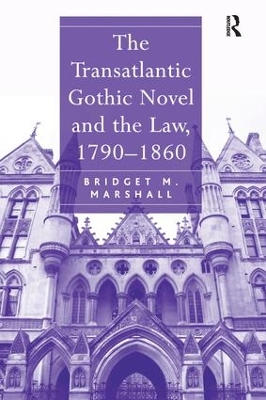 The The Transatlantic Gothic Novel and the Law, 1790–1860 by Bridget M. Marshall