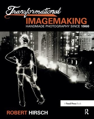 Transformational Imagemaking: Handmade Photography Since 1960 by Robert Hirsch