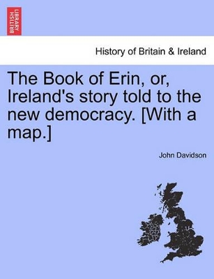 The Book of Erin, Or, Ireland's Story Told to the New Democracy. [With a Map.] book