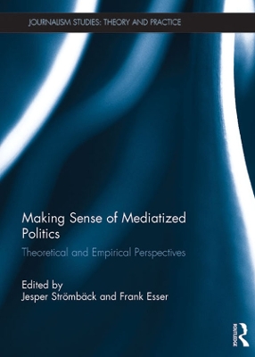 Making Sense of Mediatized Politics: Theoretical and Empirical Perspectives by Jesper Strömbäck