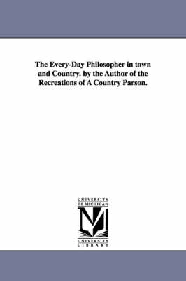 Every-Day Philosopher in Town and Country. by the Author of the Recreations of a Country Parson. by Andrew Kennedy Hutchinson Boyd