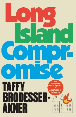 Long Island Compromise: A sensational new novel by the international bestselling author of Fleishman Is in Trouble by Taffy Brodesser-Akner