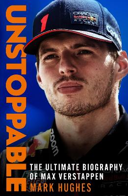 Unstoppable: The Ultimate Biography of Three-Time F1 World Champion Max Verstappen by Mark Hughes