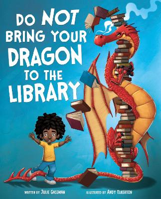 Do Not Bring Your Dragon to the Library by ,Julie Gassman