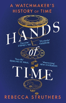 Hands of Time: A Watchmaker's History of Time. 'An exquisite book' - STEPHEN FRY by Rebecca Struthers