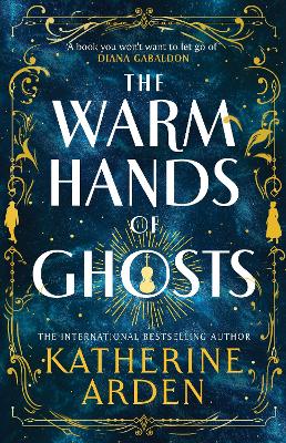 The Warm Hands of Ghosts: the sweeping new novel from the international bestselling author by Katherine Arden