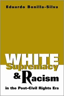 White Supremacy and Racism in the Post-civil Rights Era by Eduardo Bonilla-Silva