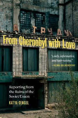 From Chernobyl with Love: Reporting from the Ruins of the Soviet Union book