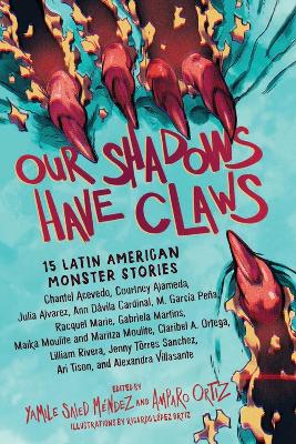 Our Shadows Have Claws: 15 Latin American Monster Stories by Amparo Ortiz