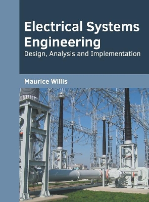 Electrical Systems Engineering: Design, Analysis and Implementation by Maurice Willis