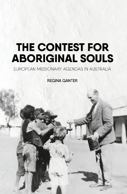 The Contest for Aboriginal Souls: European missionary agendas in Australia book