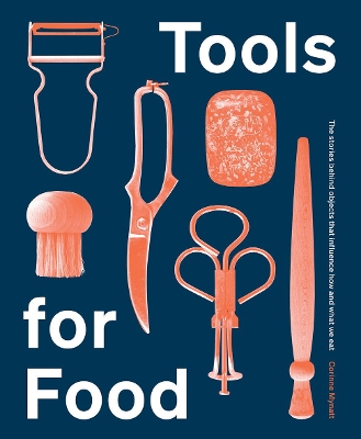 Tools for Food: The Objects that Influence How and What We Eat by Corinne Mynatt
