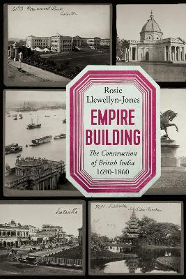 Empire Building: The Construction of British India, 1690–1860 book