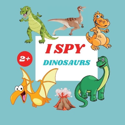 I Spy Dinosaurs Book For Kids: A Fun Alphabet Learning Dinosaurs Themed Activity, Guessing Picture Game Book For Kids Ages 2+, Preschoolers, Toddlers & Kindergarteners book