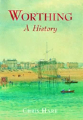 Worthing A History by Chris Hare