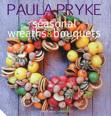 Seasonal Wreaths & Bouquets by Paula Pryke
