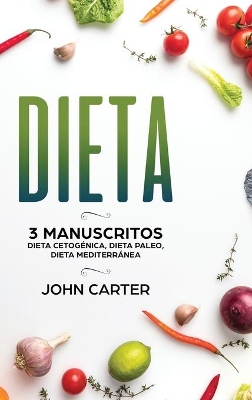 Dieta: 3 Manuscritos - Dieta Cetogénica, Dieta Paleo, Dieta Mediterránea (Libro en Español/Diet Book Spanish Version) by John Carter