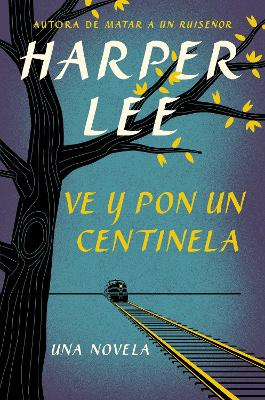 Ve Y Pon Un Centinela (Go Set a Watchman - Spanish Edition) by Harper Lee