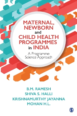 Maternal, Newborn and Child Health Programmes in India: A Programme Science Approach by B M Ramesh