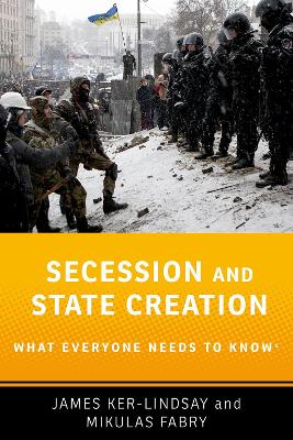 Secession and State Creation: What Everyone Needs to Know® by James Ker-Lindsay