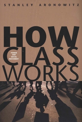 How Class Works by Stanley Aronowitz