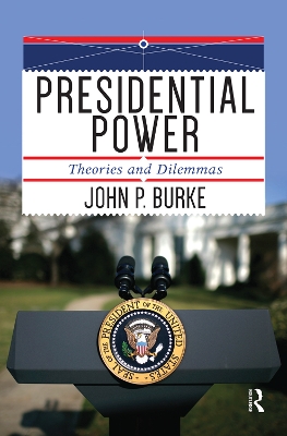 Presidential Power: Theories and Dilemmas by John P. Burke