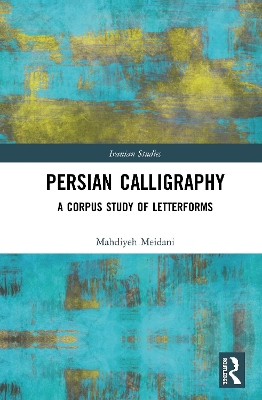 Persian Calligraphy: A Corpus Study of Letterforms by Mahdiyeh Meidani