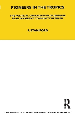 Pioneers in the Tropics: The Political Organisation of Japanese in an Immigrant Community in Brazil by Philip Staniford