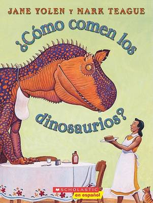 ¿Cómo Comen Los Dinosaurios? (How Do Dinosaurs Eat Their Food?) by Jane Yolen