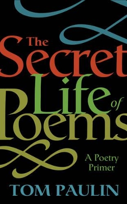 The Secret Life of Poems: A Poetry Primer by Tom Paulin