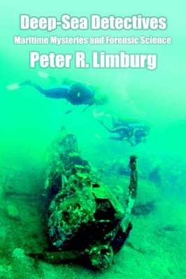Deep-Sea Detectives: Maritime Mysteries and Forensic Science by Peter R. Limburg