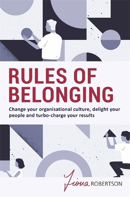 Rules of Belonging: Change your organisational culture, delight your people and turbo charge your results book