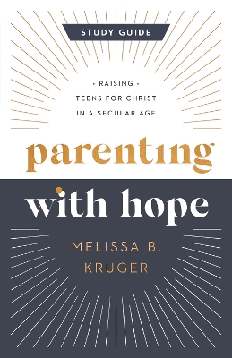 Parenting with Hope Study Guide: Raising Teens for Christ in a Secular Age book