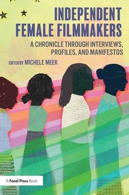 Independent Female Filmmakers: A Chronicle through Interviews, Profiles, and Manifestos by Michele Meek